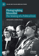 Photographing Mussolini: The Making of a Political Icon