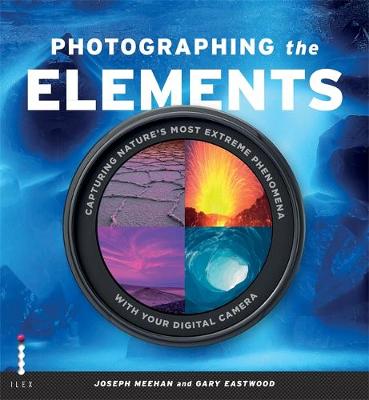 Photographing the Elements: Capturing Nature's Most Extreme Phenomena With Your Digital Camera - Eastwood, Gary, and Meehan, Joseph