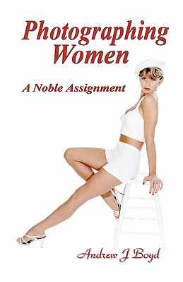 Photographing Women: A Noble Assignment - Boyd, Andrew J