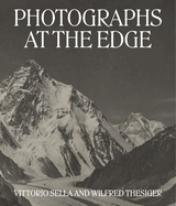 Photographs at the Edge - Vittorio Sella and Wilfred Thesiger