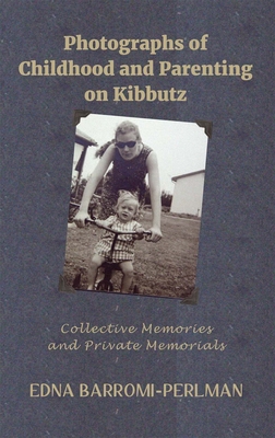 Photographs of Childhood and Parenting on Kibbutz: Collective Memories and Private Memorials - Barromi-Perlman, Edna