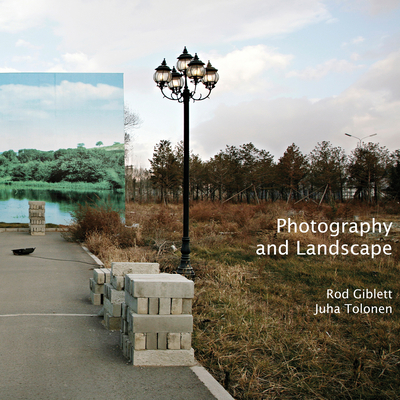 Photography and Landscape - Giblett, Rod, and Tolonen, Juha, and Cramerotti, Alfredo (Series edited by)