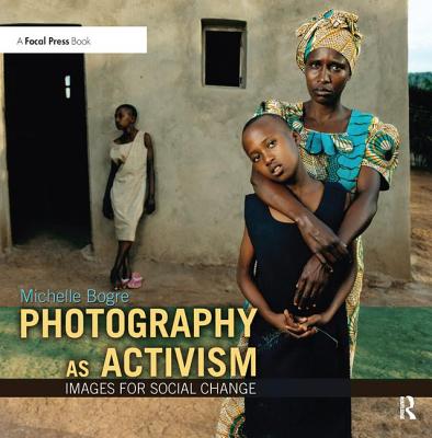 Photography as Activism: Images for Social Change - Bogre, Michelle