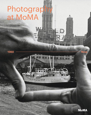 Photography at MoMA: 1960 to Now - Volume II - Bajac, Quentin, and Marcoci, Roxana, and Meister, Sarah