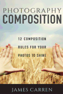 Photography Composition: 12 Composition Rules for Your Photos to Shine