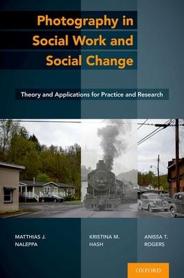 Photography in Social Work and Social Change: Theory and Applications for Practice and Research - Naleppa, Matthias J, Professor, and Hash, Kristina M, Professor, and Rogers, Anissa T