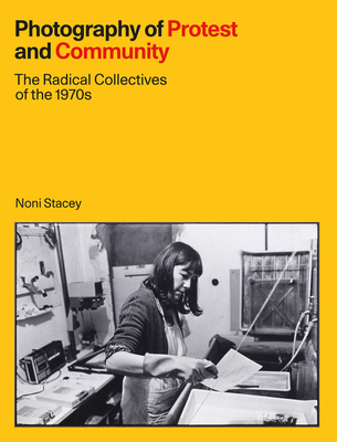 Photography of Protest and Community: The Radical Collectives of the 1970s - Stacey, Noni