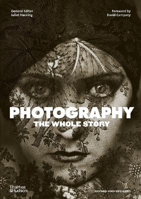 Photography: The Whole Story - Hacking, Juliet, and Campany, David (Foreword by)