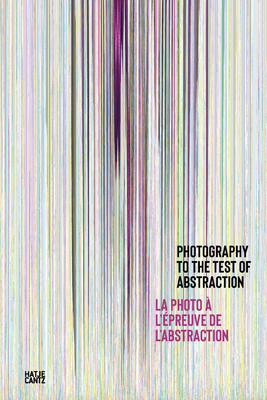 Photography to the Test of Abstraction / La photo  l'epreuve de l'abstraction (Bilingual edition) - Normandie Rouen, Frac (Editor), and Giraudeau, Nathalie (Text by), and Souben, Vronique (Text by)