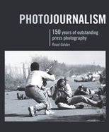 Photojournalism: 150 Years of Outstanding Press Photography
