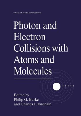 Photon and Electron Collisions with Atoms and Molecules - Burke, Philip G (Editor), and Joachain, Charles J (Editor)