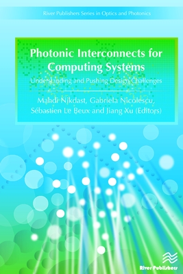 Photonic Interconnects for Computing Systems: Understanding and Pushing Design Challenges - Nikdast, Mahdi (Editor), and Nicolescu, Gabriela (Editor), and Le Beux, Sbastien (Editor)