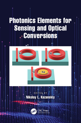 Photonics Elements for Sensing and Optical Conversions - Kazanskiy, Nikolay L (Editor)