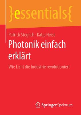 Photonik Einfach Erkl?rt: Wie Licht Die Industrie Revolutioniert - Steglich, Patrick, and Heise, Katja