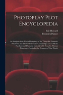 Photoplay Plot Encyclopedia; an Analysis of the use in Photoplays of the Thirty-six Dramatic Situations and Their Subdivisions. Containing a List of all the Fundamental Dramatic Material to be Found in Human Experience, Including the Synopses of one Hundr