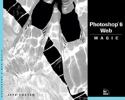 Photoshop 6 Web Magic - Foster, Jeff, and Bauer, Peter (Contributions by)