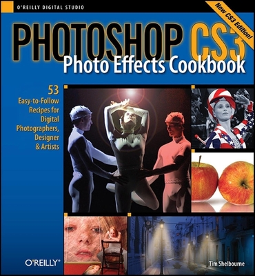 Photoshop Cs3 Photo Effects Cookbook: 53 Easy-To-Follow Recipes for Digital Photographers, Designers, and Artists - Shelbourne, Tim