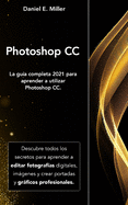 Photoshop: La gu?a completa 2021 para aprender a utilizar Photoshop CC. Descubre todos los secretos para aprender a editar fotograf?as digitales, imgenes y crear portadas y grficos profesionales.