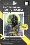 Photoshop per Fotografi: Modifica le tue immagini come un professionista con Photoshop