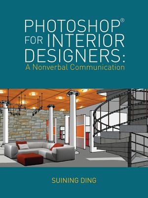Photoshop(r) for Interior Designers: A Nonverbal Communication - Ding, Suining
