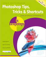 Photoshop Tips, Tricks & Shortcuts in Easy Steps: Covers All Versions of Photoshop CC