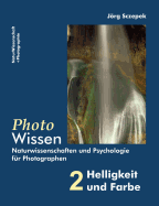 PhotoWissen - 2 Helligkeit und Farbe: Naturwissenschaften und Psychologie fr Photographen