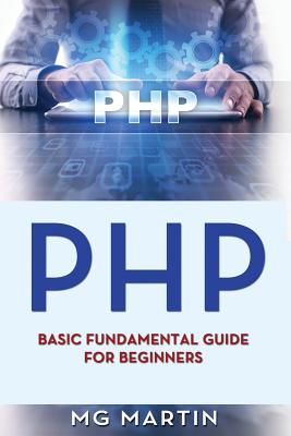 Php: Basic Fundamental Guide for Beginners - Martin, Mg