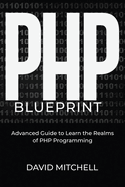 PHP Blueprint: Advanced Guide to Learn the Realms of PHP Programming