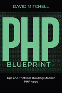 PHP Blueprint: Tips and Tricks for Building Modern PHP Apps