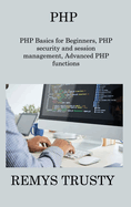 PHP: PHP Basics for Beginners, PHP security and session management, Advanced PHP functions