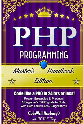 Php: Programming, Master's Handbook: A TRUE Beginner's Guide! Problem Solving, Code, Data Science, Data Structures & Algorithms (Code like a PRO in 24 hrs or less!) - Trigo, R M Z, and Academy, Codewell