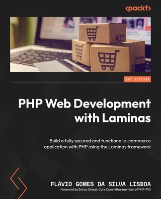 PHP Web Development with Laminas: Build a fully secured and functional e-commerce application with PHP using the Laminas framework - Lisboa, Flavio Gomes da Silva, and Zimuel, Enrico