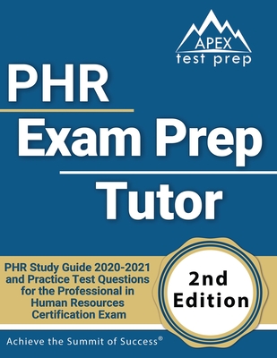 PHR Exam Prep Tutor: PHR Study Guide 2020-2021 and Practice Test Questions for the Professional in Human Resources Certification Exam [2nd Edition] - Apex Test Prep