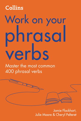 Phrasal Verbs: B1-C2 - Flockhart, Jamie, and Pelteret, Cheryl, and Moore, Julie