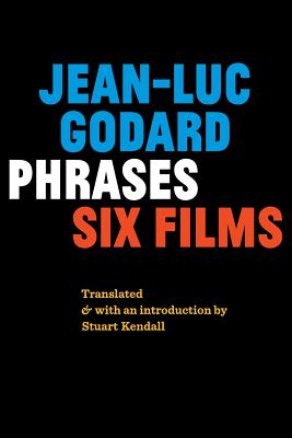 Phrases: Six Films - Godard, Jean-Luc, and Kendall, Stuart (Translated by)