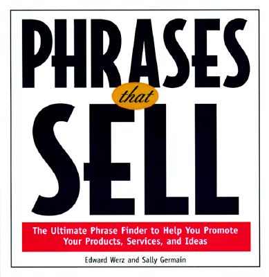 Phrases That Sell: The Ultimate Phrase Finder to Help You Promote Your Products, Services, and Ideas - Werz, Edward W, and Germain, Sally