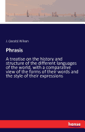 Phrasis: A treatise on the history and structure of the different languages of the world, with a comparative view of the forms of their words and the style of their expressions