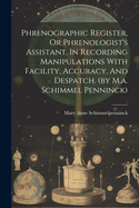 Phrenographic Register, Or Phrenologist's Assistant, In Recording Manipulations With Facility, Accuracy, And Despatch. (by M.a. Schimmel Penninck)