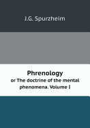 Phrenology or the Doctrine of the Mental Phenomena. Volume I