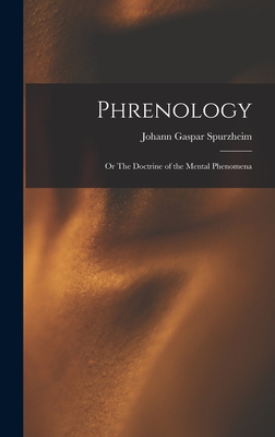 Phrenology: Or The Doctrine of the Mental Phenomena - Spurzheim, Johann Gaspar