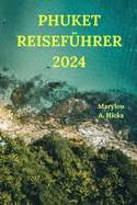 Phuket Reisefhrer 2024: Ihre Brcke zu Thailands tropischem Paradies mit detaillierten Informationen zu Sehenswrdigkeiten, abseits der ausgetretenen Pfade, Kchen, grundlegenden lokalen Phrasen und vielem mehr(Deutsche Ausgabe)