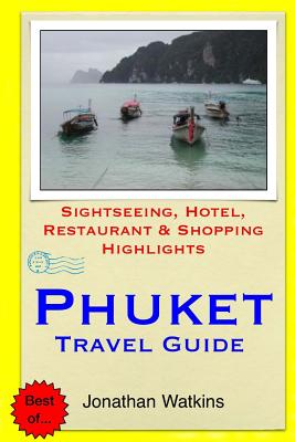 Phuket Travel Guide: Sightseeing, Hotel, Restaurant & Shopping Highlights - Watkins, Jonathan