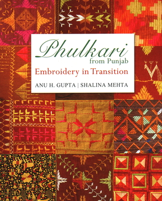 Phulkari From Punjab: Embroidery In Transition - Mehta, H. Gupta, Shalina, Anu