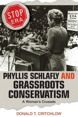 Phyllis Schlafly and Grassroots Conservatism: A Woman's Crusade - Critchlow, Donald T