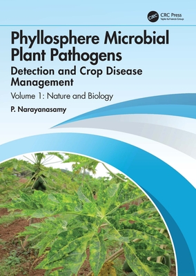 Phyllosphere Microbial Plant Pathogens: Detection and Crop Disease Management: Volume 1 Nature and Biology - Narayanasamy, P