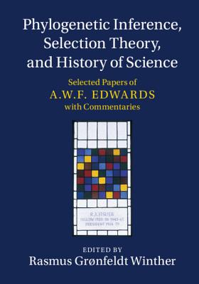 Phylogenetic Inference, Selection Theory, and History of Science: Selected Papers of A. W. F. Edwards with Commentaries - Winther, Rasmus Grnfeldt (Editor)