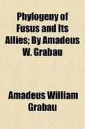 Phylogeny of Fusus and Its Allies: By Amadeus W. Grabau; Volume 44