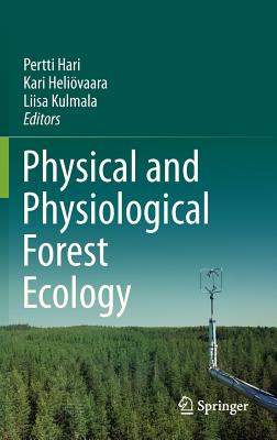 Physical and Physiological Forest Ecology - Hari, Pertti (Editor), and Helivaara, Kari (Editor), and Kulmala, Liisa (Editor)