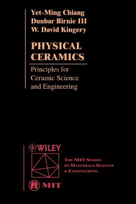 Physical Ceramics: Principles for Ceramic Science and Engineering - Chiang, Yet-Ming, and Birnie, Dunbar P, and Kingery, W David