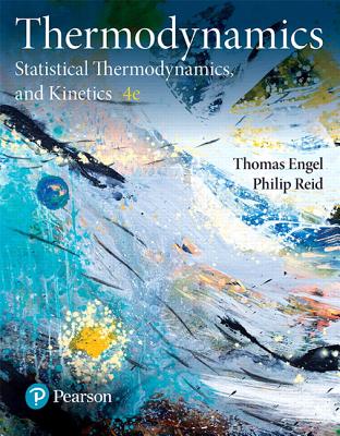 Physical Chemistry: Thermodynamics, Statistical Thermodynamics, and Kinetics - Engel, Thomas, and Reid, Philip